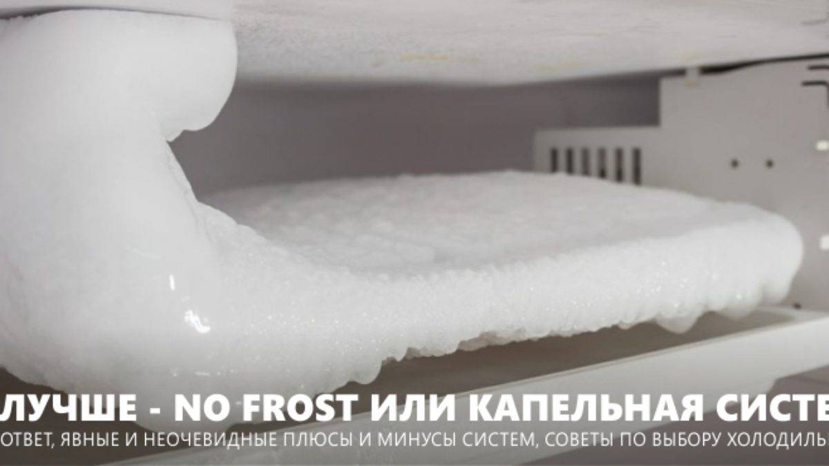 Какая система размораживания лучше у холодильника –  no frost или капельная. выбираем и сравниваем с умом
