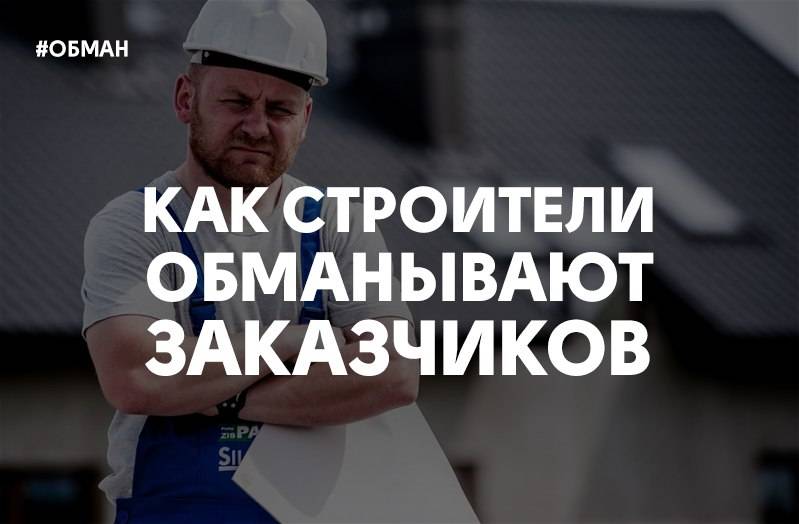 Как строители обманывают заказчиков: распространённые приёмы